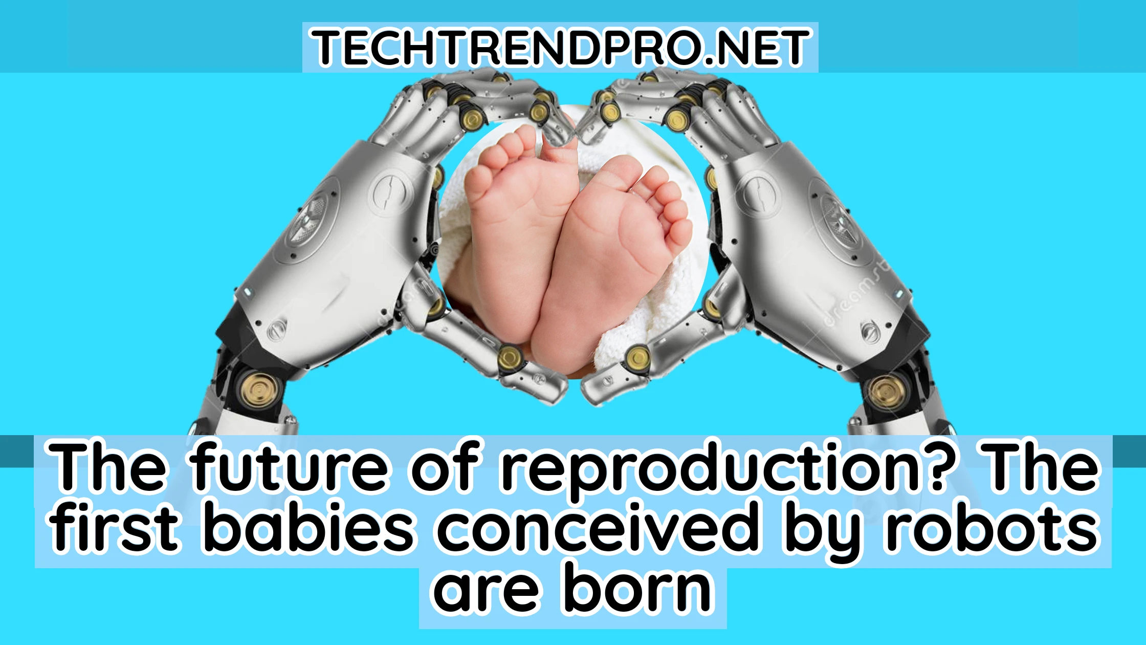 The future of reproduction? The first babies conceived by robots are born